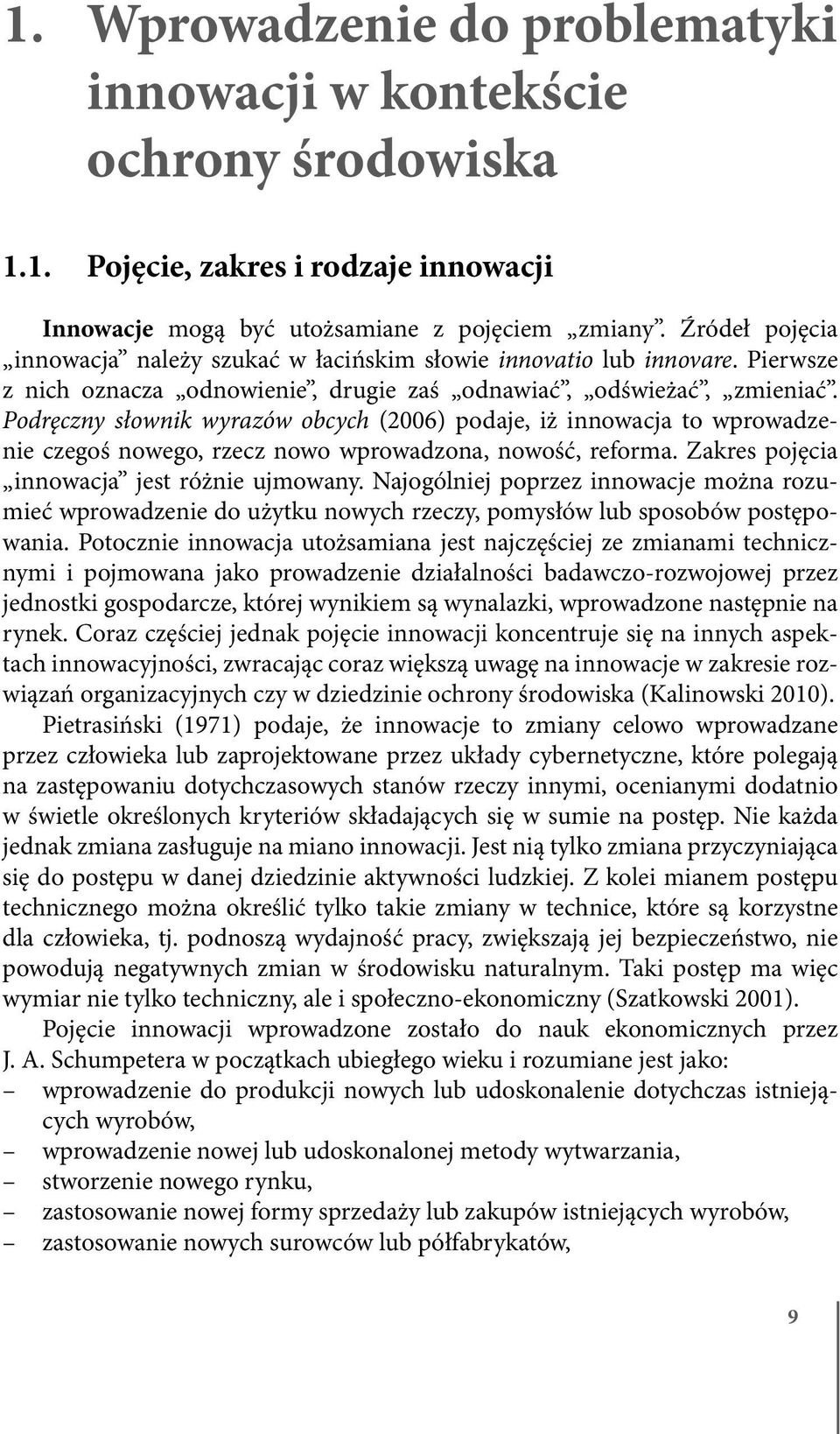 Podręczny słownik wyrazów obcych (2006) podaje, iż innowacja to wprowadzenie czegoś nowego, rzecz nowo wprowadzona, nowość, reforma. Zakres pojęcia innowacja jest różnie ujmowany.