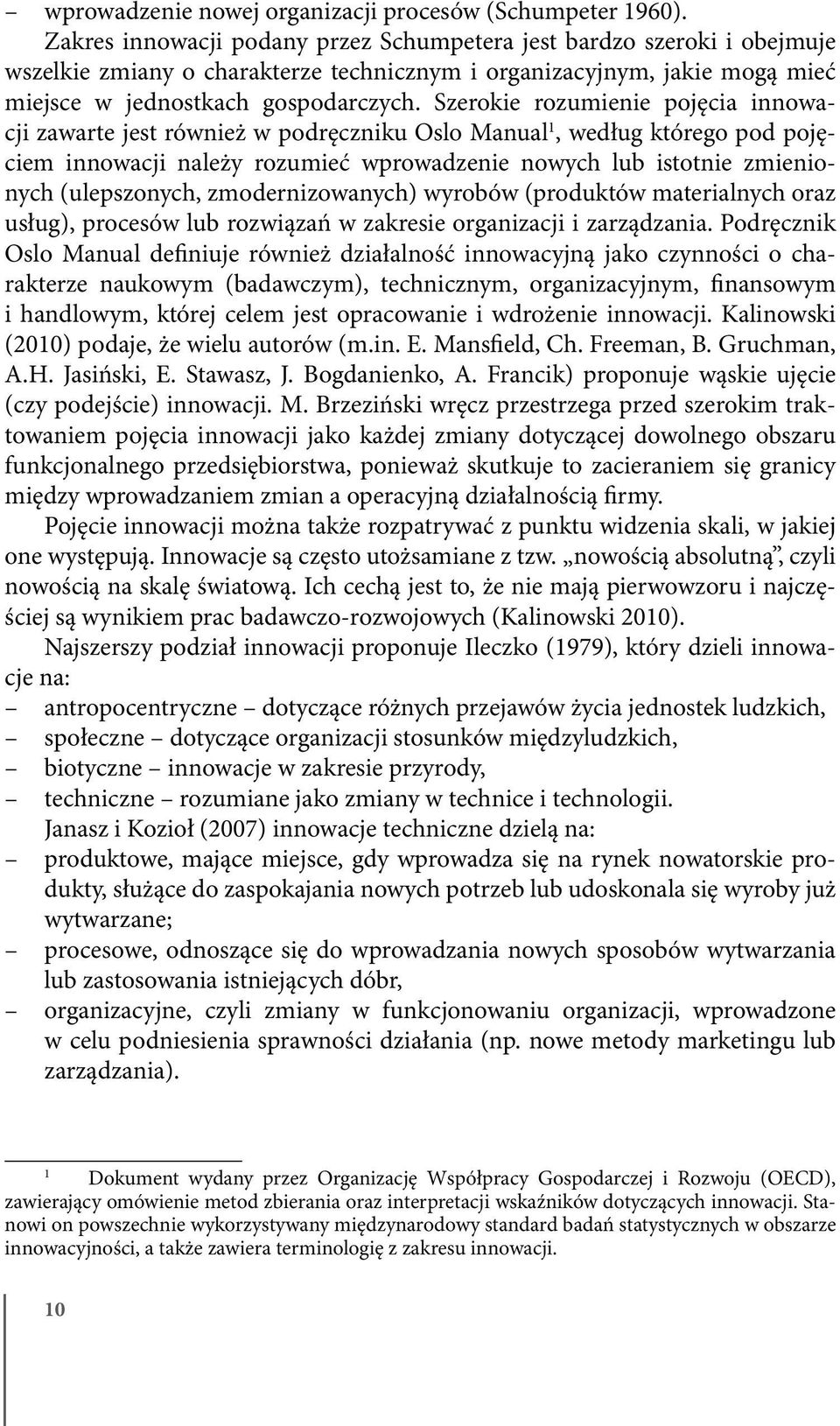 Szerokie rozumienie pojęcia innowacji zawarte jest również w podręczniku Oslo Manual 1, według którego pod pojęciem innowacji należy rozumieć wprowadzenie nowych lub istotnie zmienionych