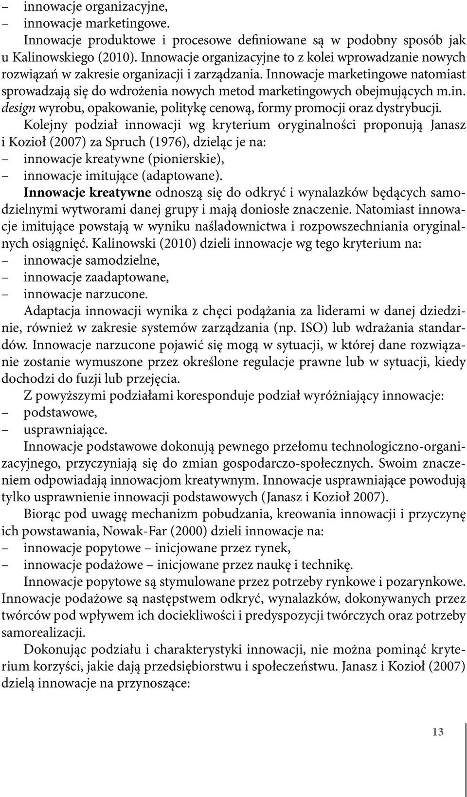 Innowacje marketingowe natomiast sprowadzają się do wdrożenia nowych metod marketingowych obejmujących m.in. design wyrobu, opakowanie, politykę cenową, formy promocji oraz dystrybucji.