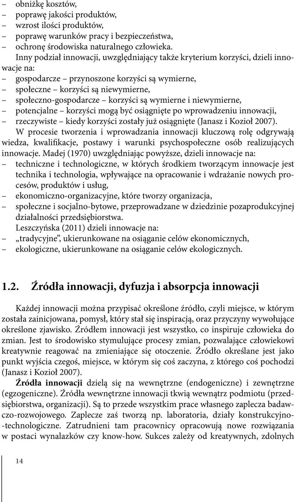 są wymierne i niewymierne, potencjalne korzyści mogą być osiągnięte po wprowadzeniu innowacji, rzeczywiste kiedy korzyści zostały już osiągnięte (Janasz i Kozioł 2007).