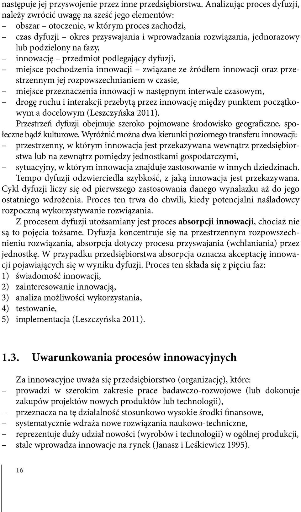 podzielony na fazy, innowację przedmiot podlegający dyfuzji, miejsce pochodzenia innowacji związane ze źródłem innowacji oraz przestrzennym jej rozpowszechnianiem w czasie, miejsce przeznaczenia