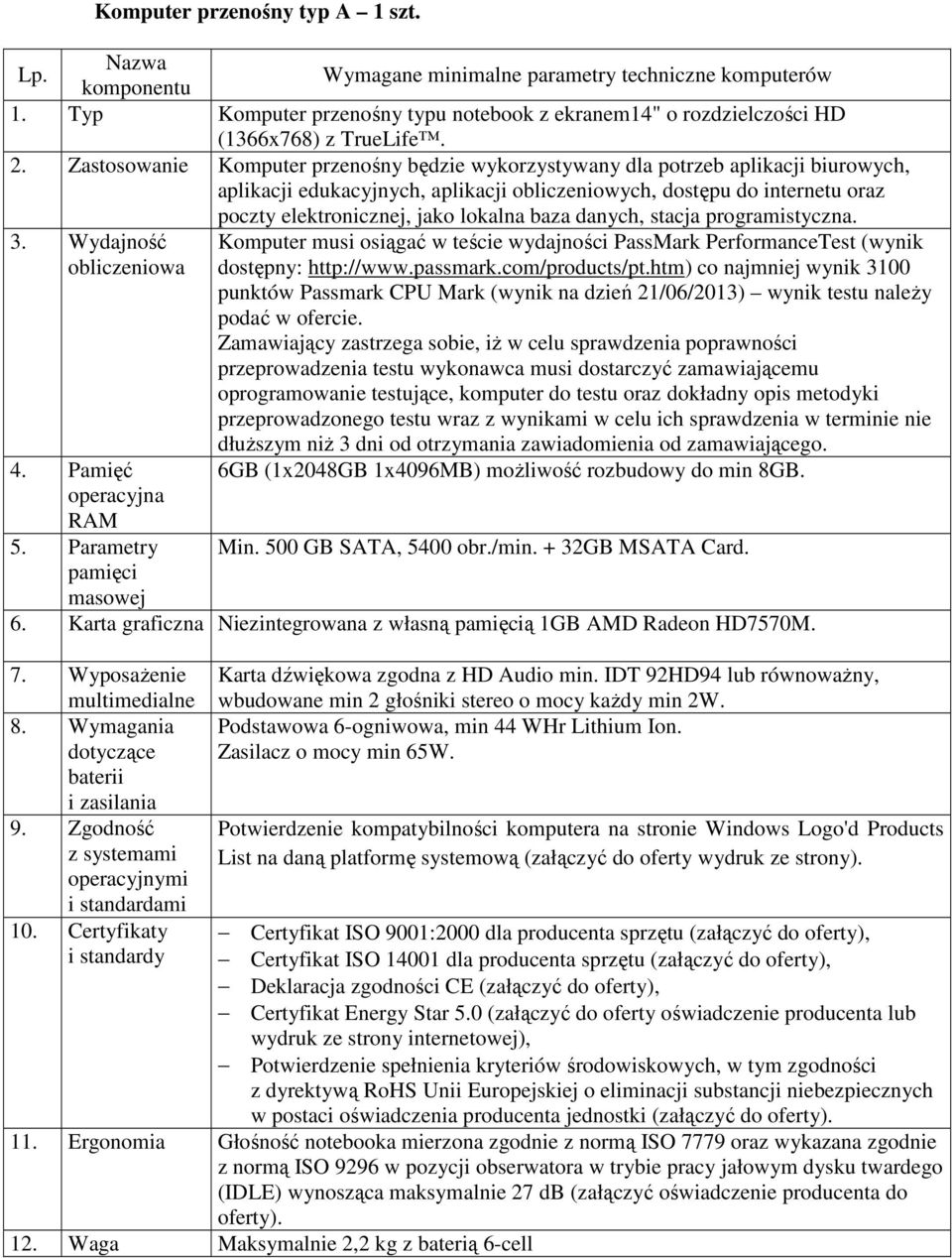 lokalna baza danych, stacja programistyczna. 3. Wydajność obliczeniowa Komputer musi osiągać w teście wydajności PassMark PerformanceTest (wynik dostępny: http://www.passmark.com/products/pt.