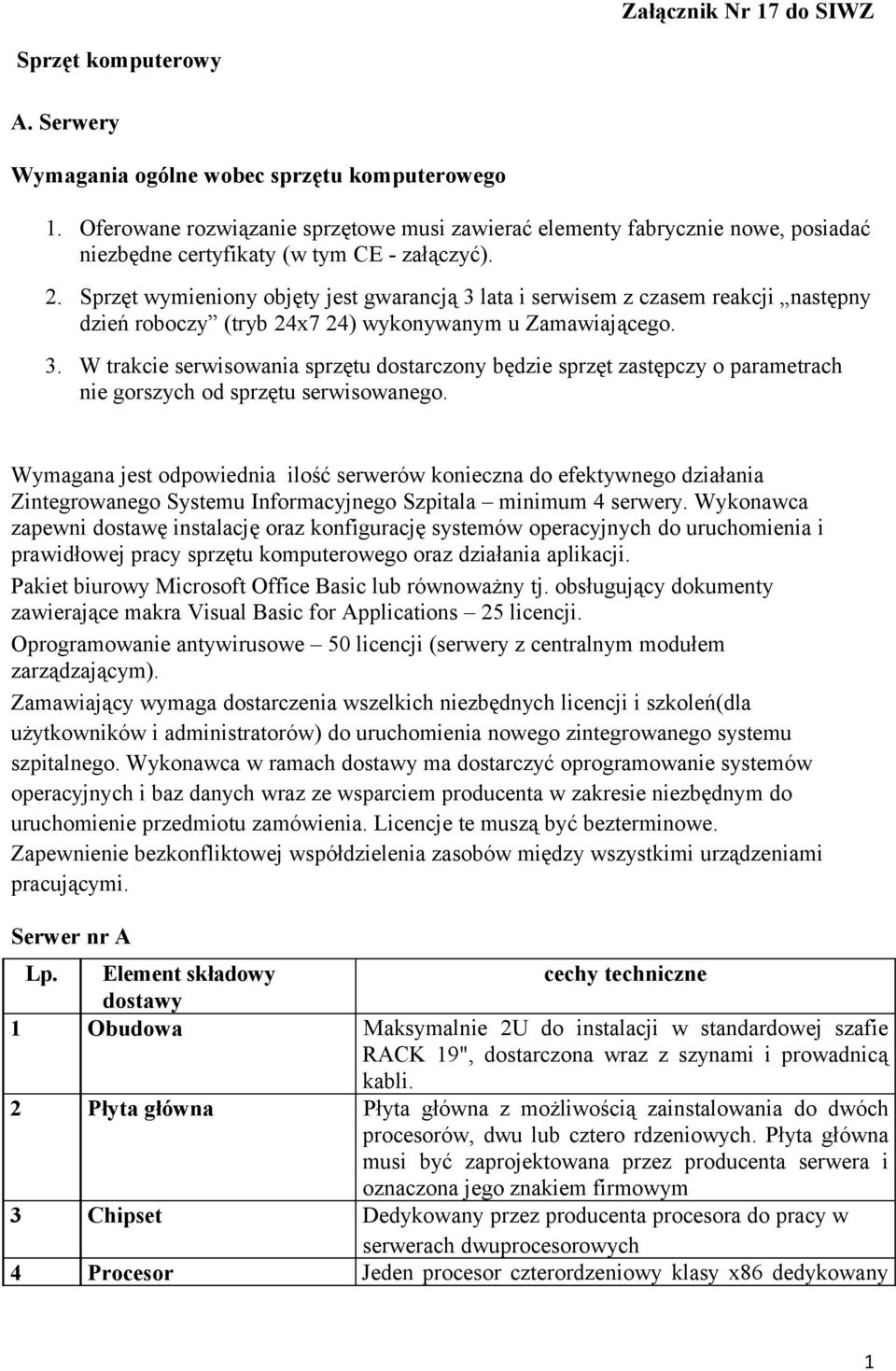 Sprzęt wymieniony objęty jest gwarancją 3 lata i serwisem z czasem reakcji następny dzień roboczy (tryb 24x7 24) wykonywanym u Zamawiającego. 3. W trakcie serwisowania sprzętu dostarczony będzie sprzęt zastępczy o parametrach nie gorszych od sprzętu serwisowanego.