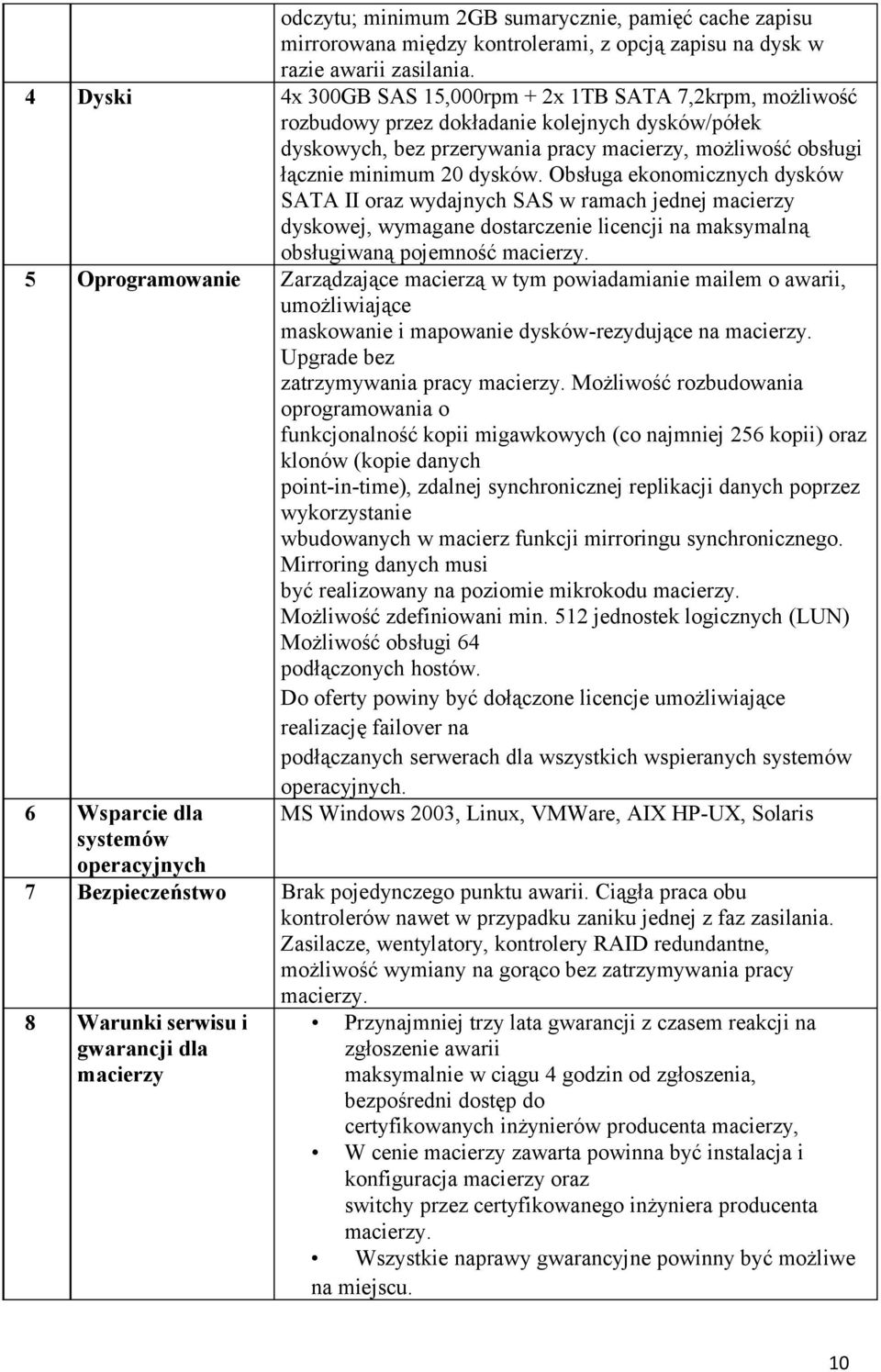 dysków. Obsługa ekonomicznych dysków SATA II oraz wydajnych SAS w ramach jednej macierzy dyskowej, wymagane dostarczenie licencji na maksymalną obsługiwaną pojemność macierzy.