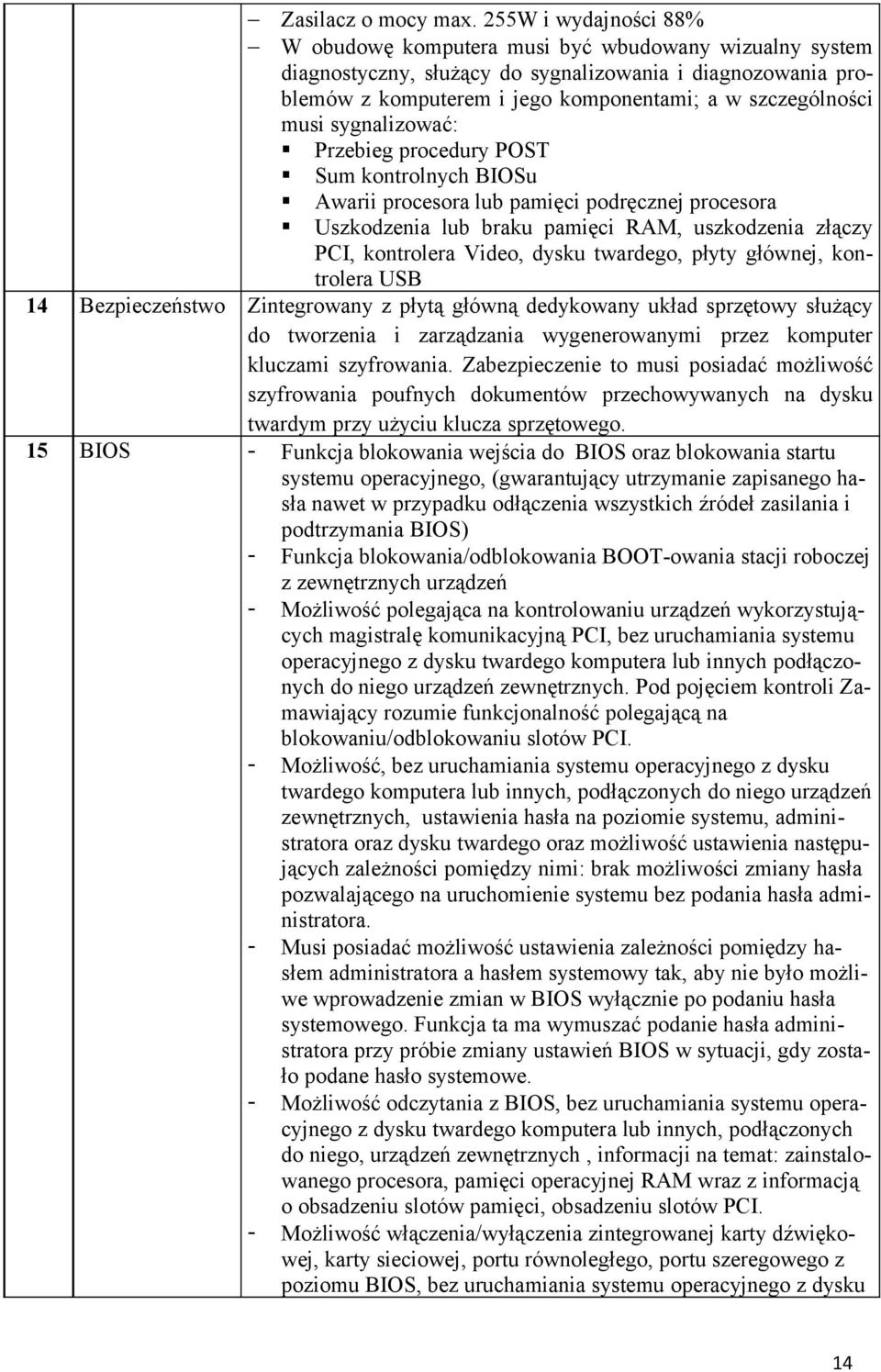 musi sygnalizować: Przebieg procedury POST Sum kontrolnych BIOSu Awarii procesora lub pamięci podręcznej procesora Uszkodzenia lub braku pamięci RAM, uszkodzenia złączy PCI, kontrolera Video, dysku