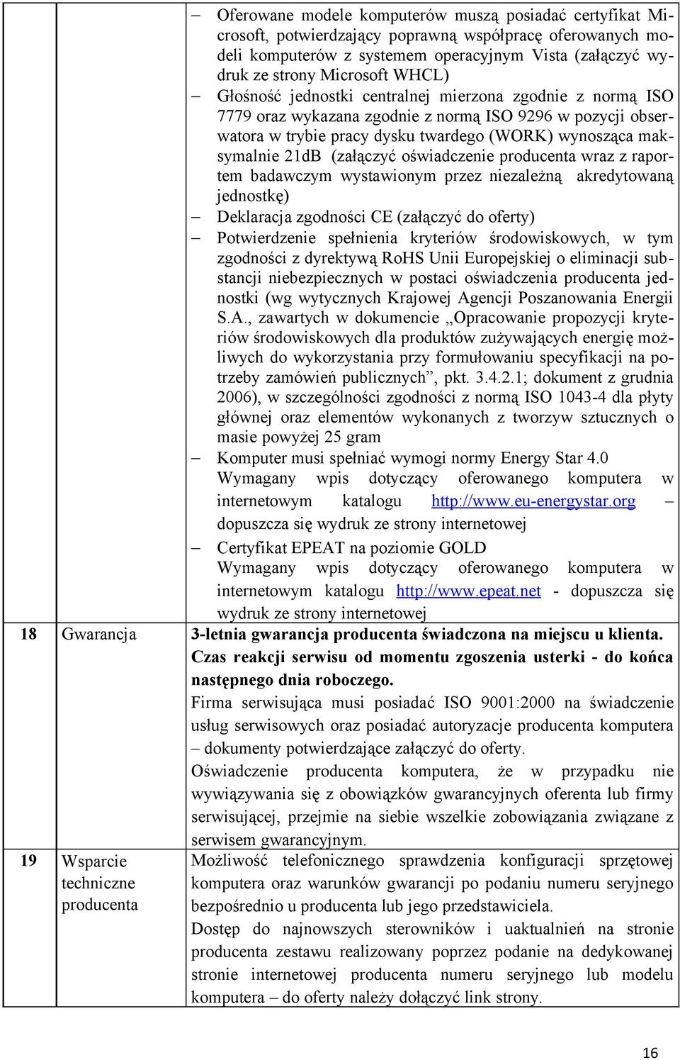 (załączyć oświadczenie producenta wraz z raportem badawczym wystawionym przez niezależną akredytowaną jednostkę) Deklaracja zgodności CE (załączyć do oferty) Potwierdzenie spełnienia kryteriów