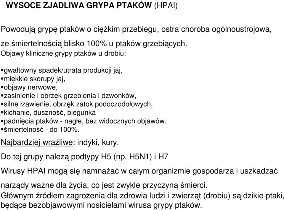 podoczodołowych, kichanie, duszność, biegunka padnięcia ptaków - nagłe, bez widocznych objawów. śmiertelność - do 100%. Najbardziej wrażliwe: indyki, kury. Do tej grupy nalezą podtypy H5 (np.