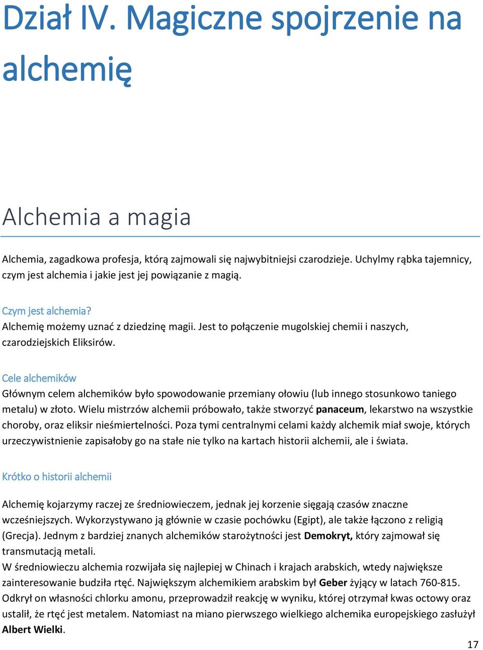 Jest to połączenie mugolskiej chemii i naszych, czarodziejskich Eliksirów. Cele alchemików Głównym celem alchemików było spowodowanie przemiany ołowiu (lub innego stosunkowo taniego metalu) w złoto.