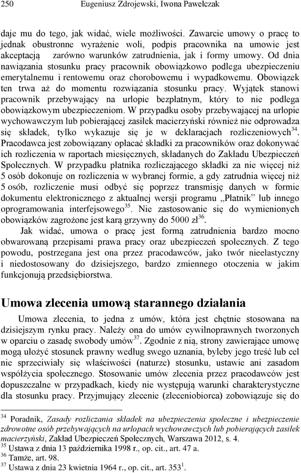 Od dnia nawiązania stosunku pracy pracownik obowiązkowo podlega ubezpieczeniu emerytalnemu i rentowemu oraz chorobowemu i wypadkowemu. Obowiązek ten trwa aż do momentu rozwiązania stosunku pracy.