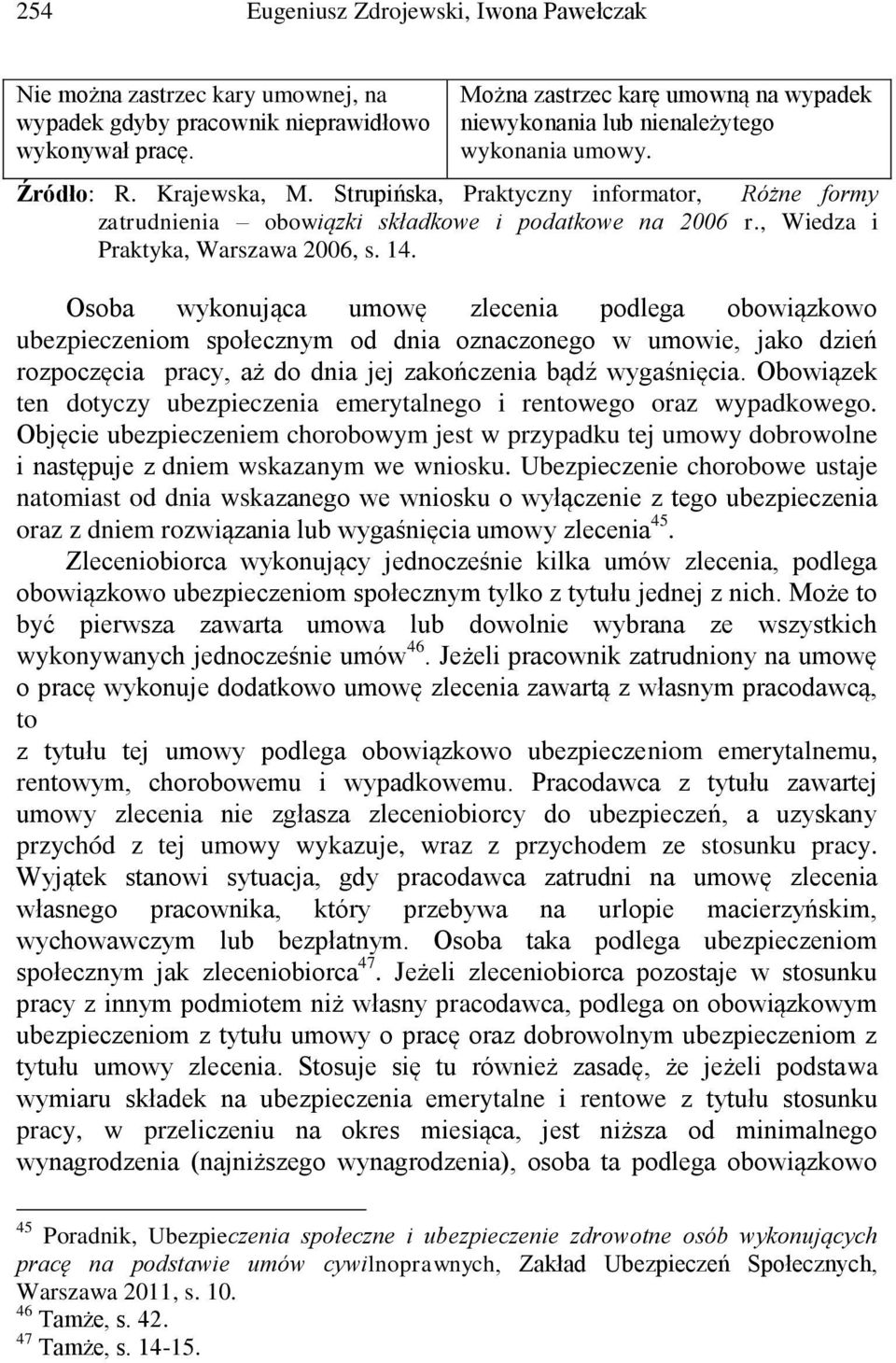 Strupińska, Praktyczny informator, Różne formy zatrudnienia obowiązki składkowe i podatkowe na 2006 r., Wiedza i Praktyka, Warszawa 2006, s. 14.