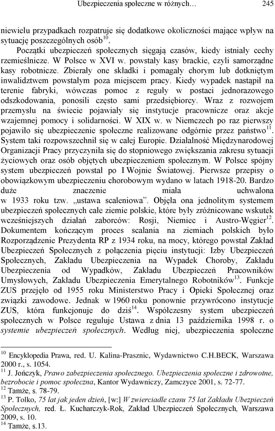 Zbierały one składki i pomagały chorym lub dotkniętym inwalidztwem powstałym poza miejscem pracy.