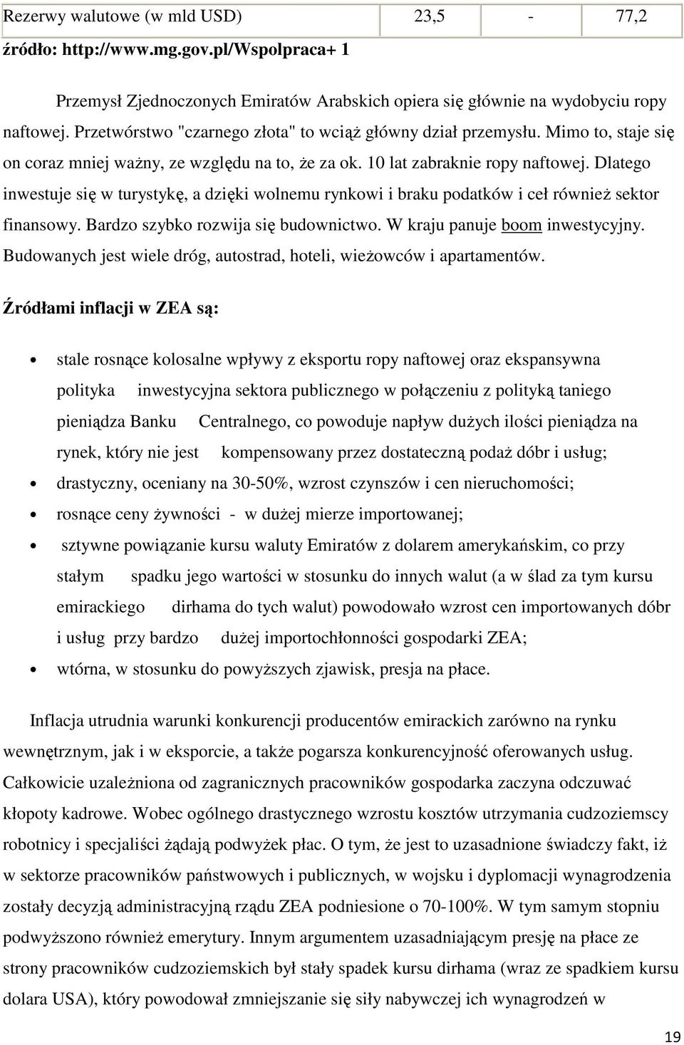 Dlatego inwestuje się w turystykę, a dzięki wolnemu rynkowi i braku podatków i ceł równieŝ sektor finansowy. Bardzo szybko rozwija się budownictwo. W kraju panuje boom inwestycyjny.