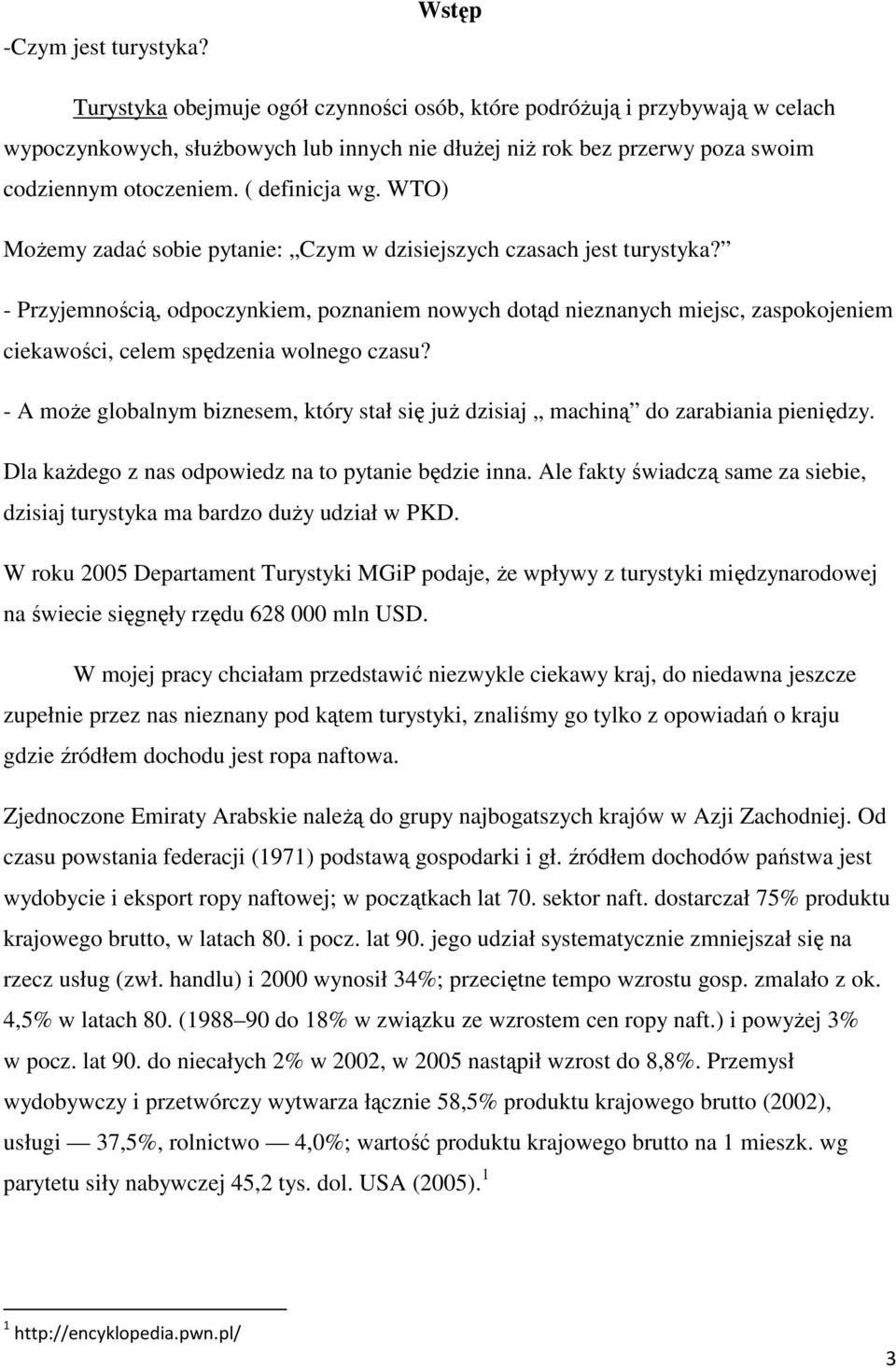 ( definicja wg. WTO) MoŜemy zadać sobie pytanie: Czym w dzisiejszych czasach jest turystyka?