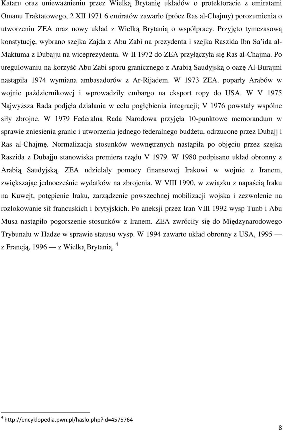 W II 1972 do ZEA przyłączyła się Ras al-chajma. Po uregulowaniu na korzyść Abu Zabi sporu granicznego z Arabią Saudyjską o oazę Al-Burajmi nastąpiła 1974 wymiana ambasadorów z Ar-Rijadem. W 1973 ZEA.