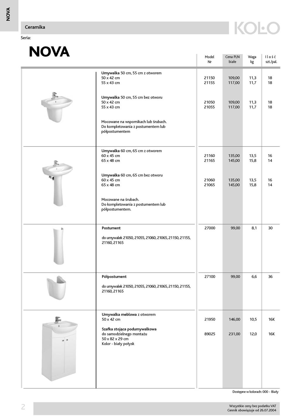 Do kompletowania z postumentem lub półpostumentem Umywalka 60 cm, 65 cm z otworem 60 x 45 cm 65 x 48 cm 21160 21165 135,00 145,00 13,5 15,8 16 14 Umywalka 60 cm, 65 cm bez otworu 60 x 45 cm 65 x 48