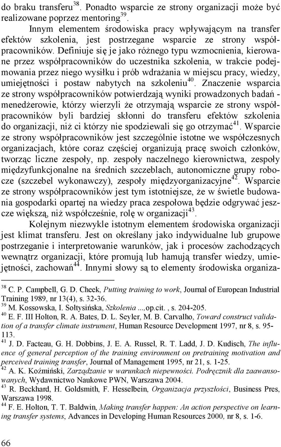 Definiuje się je jako różnego typu wzmocnienia, kierowane przez współpracowników do uczestnika szkolenia, w trakcie podejmowania przez niego wysiłku i prób wdrażania w miejscu pracy, wiedzy,