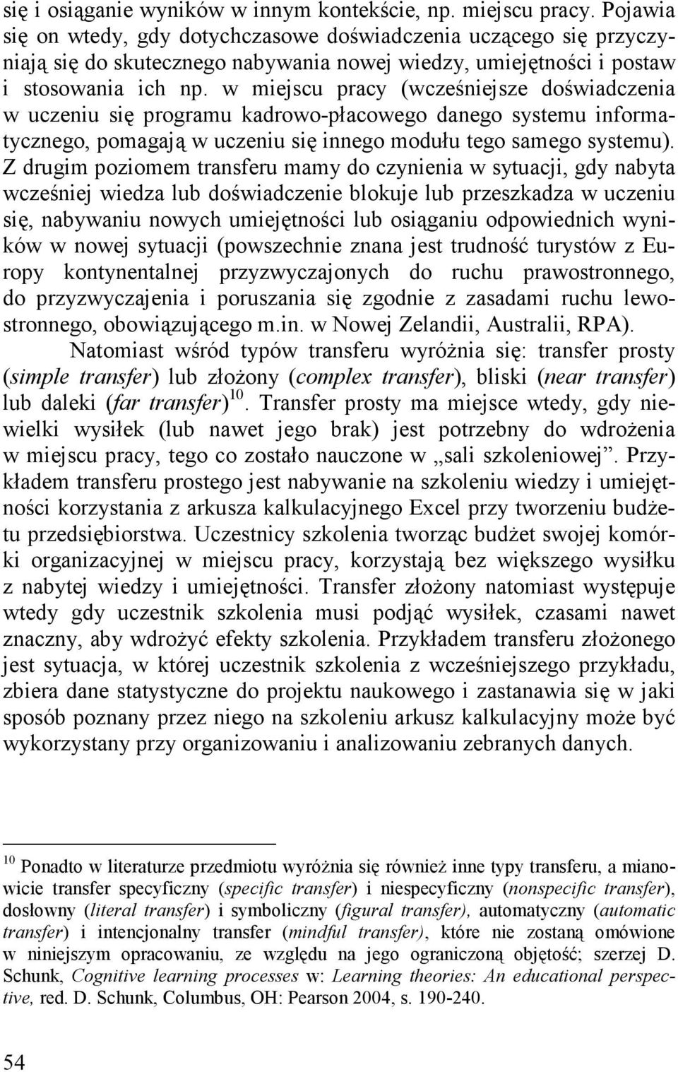 w miejscu pracy (wcześniejsze doświadczenia w uczeniu się programu kadrowo-płacowego danego systemu informatycznego, pomagają w uczeniu się innego modułu tego samego systemu).