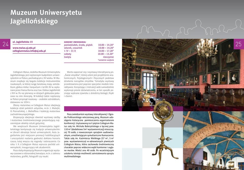 W Muzeum znajduje się bogata kolekcja instrumentów naukowych, w której rangę światową mają: astrolabium, globus nieba i torquetum z lat 80. XV w. wykonane przez Hansa Dorna oraz tzw.