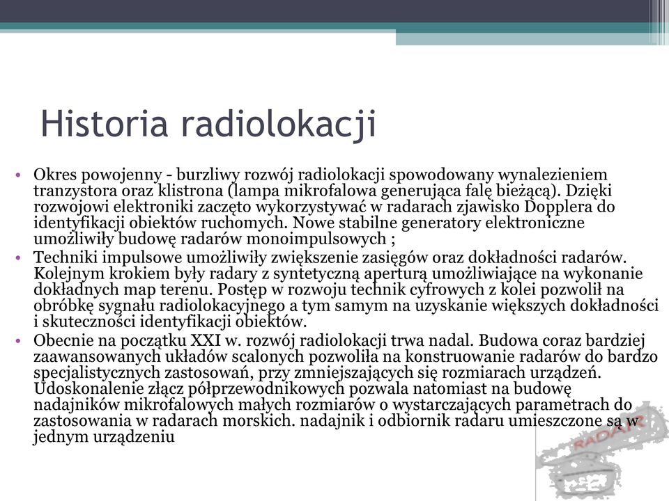 Nowe stabilne generatory elektroniczne umożliwiły budowę radarów monoimpulsowych ; Techniki impulsowe umożliwiły zwiększenie zasięgów oraz dokładności radarów.