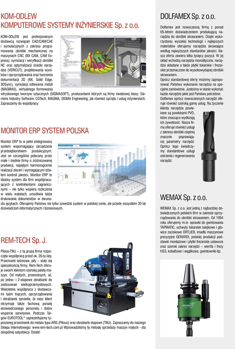 NC oraz optymalizacji ścieżki narzędzia (VERICUT), projektowania wyrobów i oprzyrządowania oraz tworzenia dokumentacji 2D (NX, Solid Edge, 3DSync), symulacji odlewania metali (MAGMA5), wirtualnego