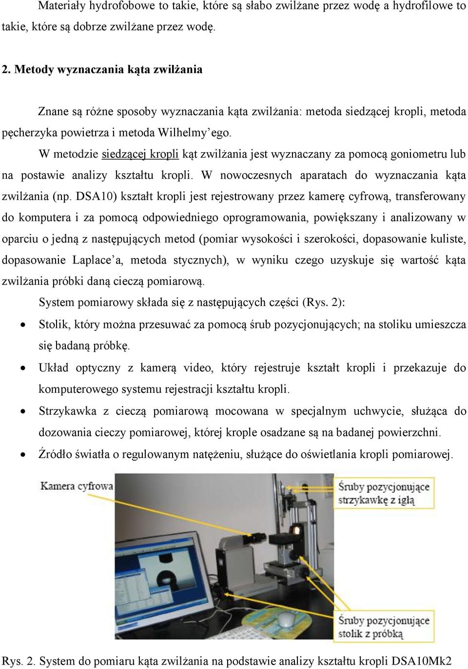 W metodzie siedzącej kropli kąt zwilżania jest wyznaczany za pomocą goniometru lub na postawie analizy kształtu kropli. W nowoczesnych aparatach do wyznaczania kąta zwilżania (np.