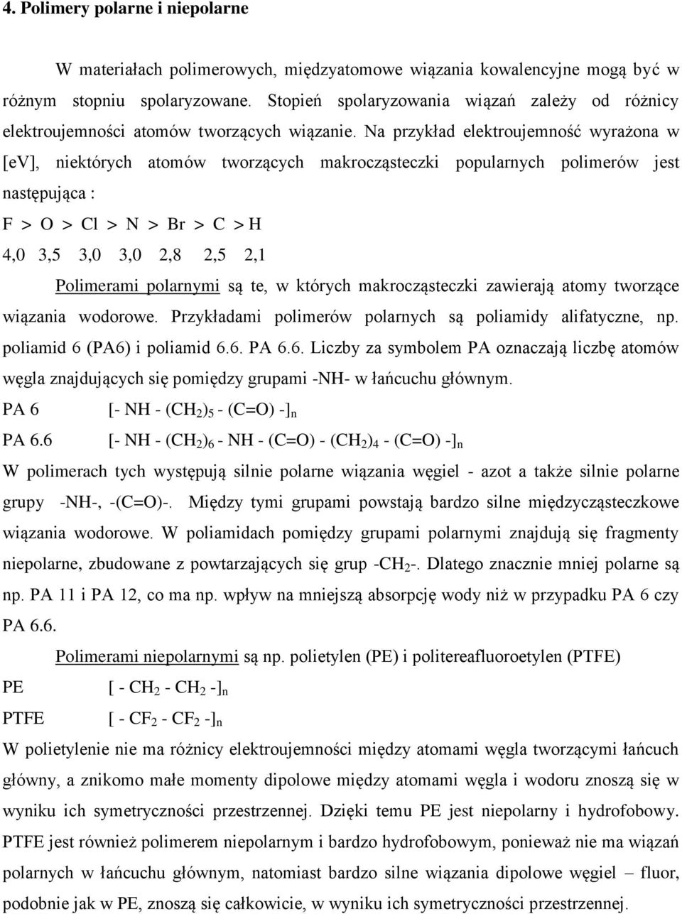 Na przykład elektroujemność wyrażona w [ev], niektórych atomów tworzących makrocząsteczki popularnych polimerów jest następująca : F > O > Cl > N > Br > C > H 4,0 3,5 3,0 3,0 2,8 2,5 2,1 Polimerami