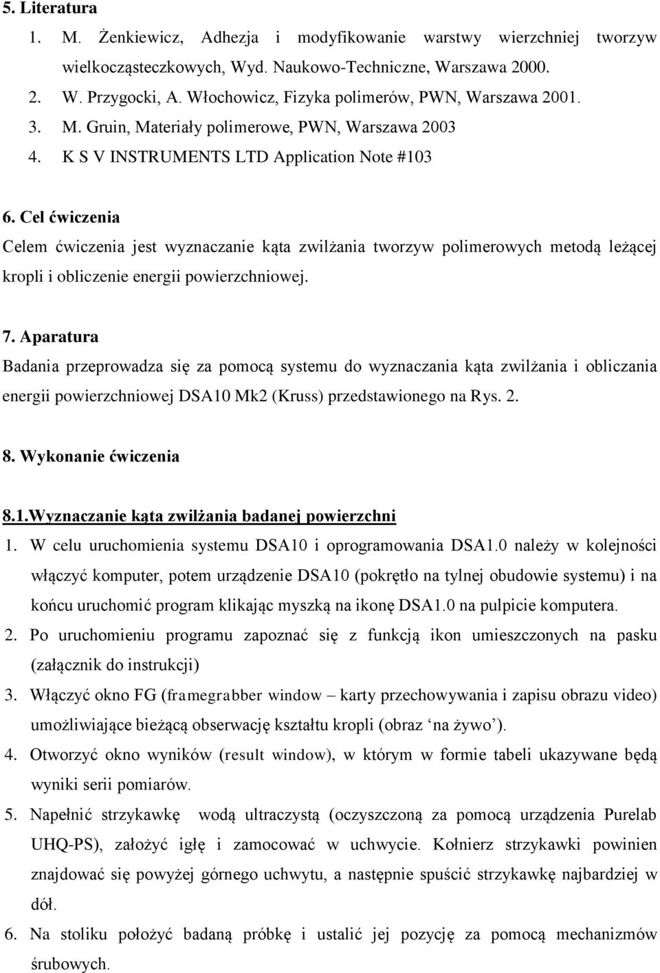 Cel ćwiczenia Celem ćwiczenia jest wyznaczanie kąta zwilżania tworzyw polimerowych metodą leżącej kropli i obliczenie energii powierzchniowej. 7.