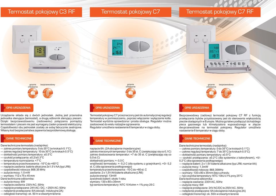 Dziêki bezprzewodowemu (radiowemu) po³¹czeniu pomiêdzy termostatem i piecem nie jest wymagany aden przewód elektryczny. Czêstotliwoœci obu jednostek zosta³y ze sob¹ fabrycznie zestrojone.