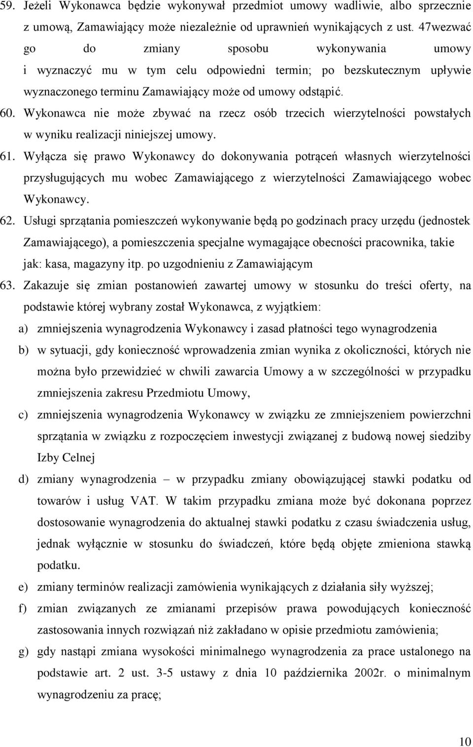 Wykonawca nie może zbywać na rzecz osób trzecich wierzytelności powstałych w wyniku realizacji niniejszej umowy. 61.