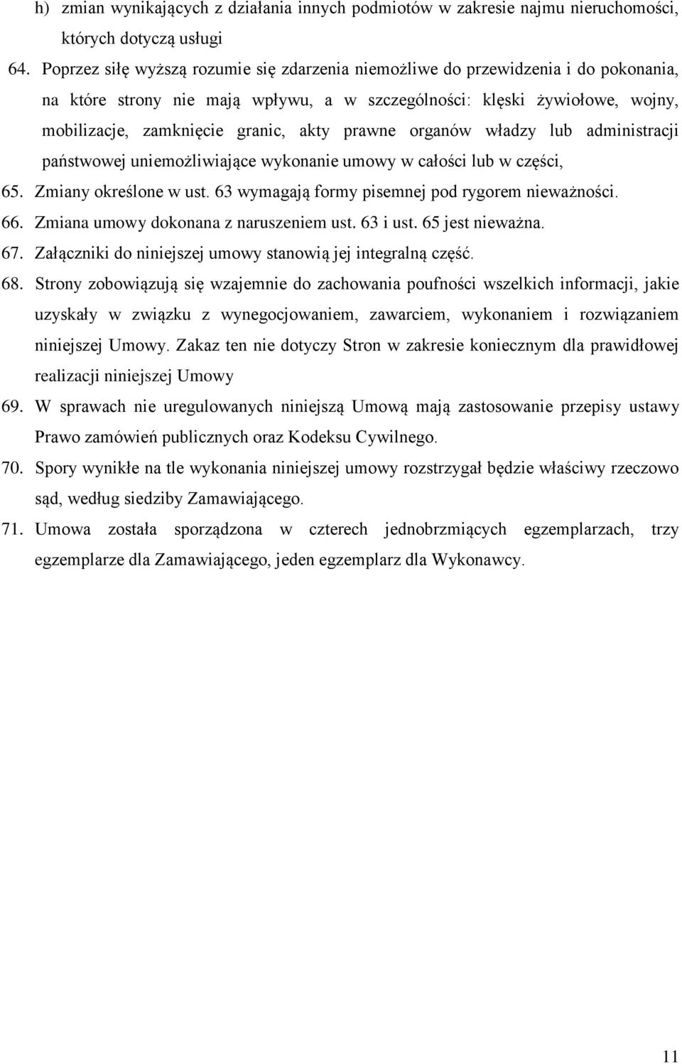 prawne organów władzy lub administracji państwowej uniemożliwiające wykonanie umowy w całości lub w części, 65. Zmiany określone w ust. 63 wymagają formy pisemnej pod rygorem nieważności. 66.