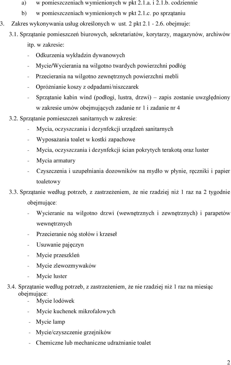 w zakresie: - Odkurzenia wykładzin dywanowych - Mycie/Wycierania na wilgotno twardych powierzchni podłóg - Przecierania na wilgotno zewnętrznych powierzchni mebli - Opróżnianie koszy z