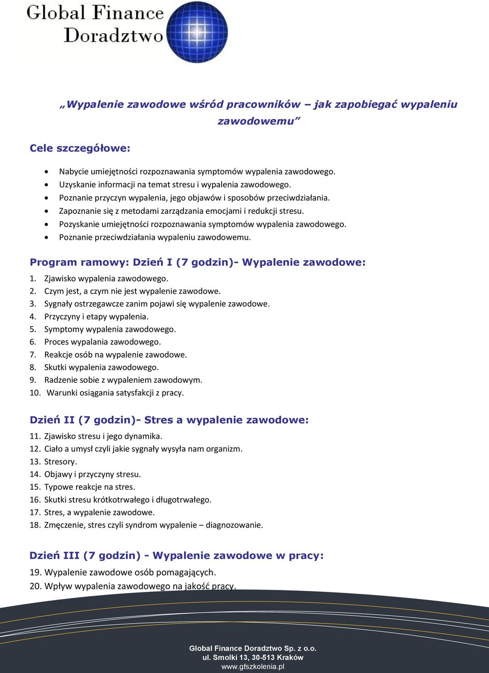 Pozyskanie umiejętności rozpoznawania symptomów wypalenia zawodowego. Poznanie przeciwdziałania wypaleniu zawodowemu. Program ramowy: Dzień I (7 godzin)- Wypalenie zawodowe: 1.