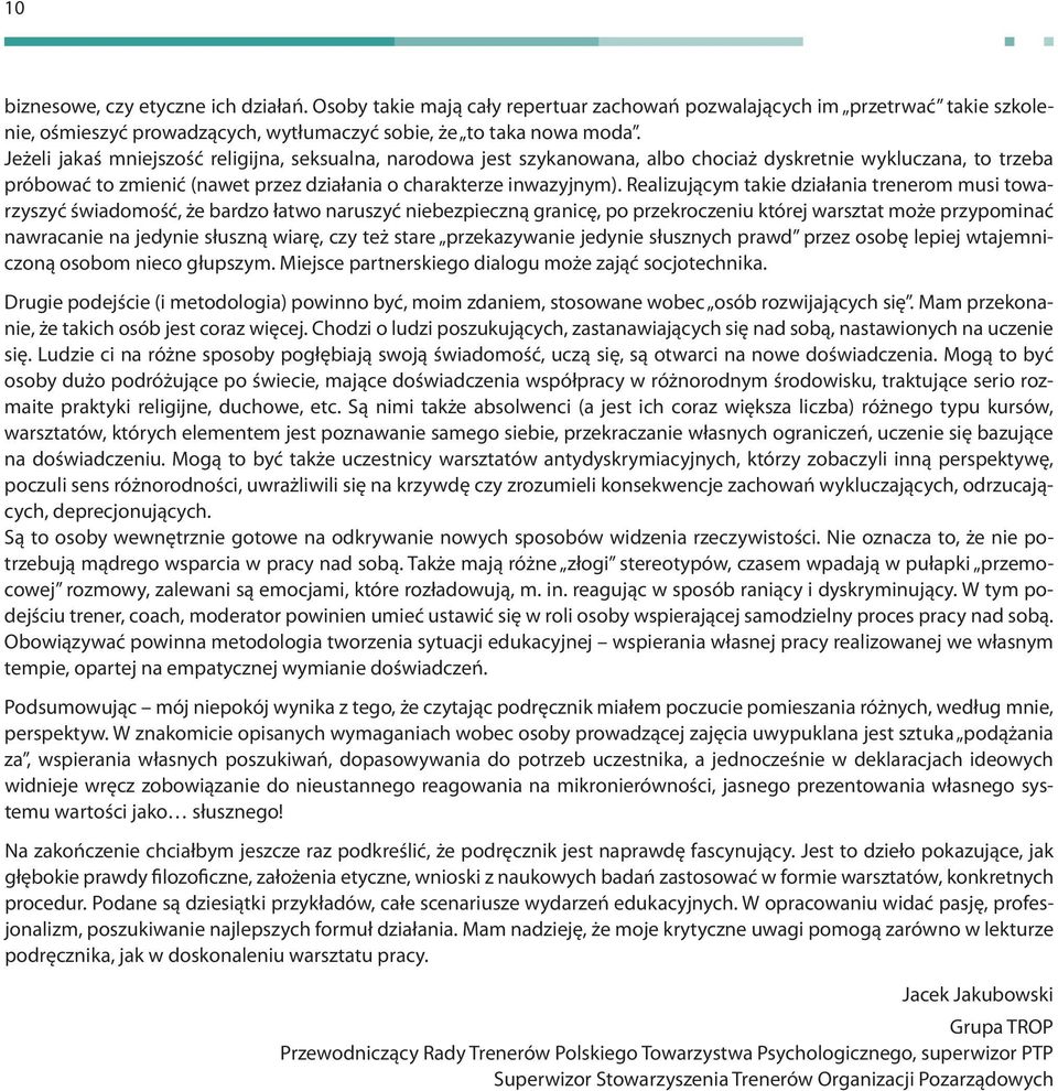 Realizującym takie działania trenerom musi towarzyszyć świadomość, że bardzo łatwo naruszyć niebezpieczną granicę, po przekroczeniu której warsztat może przypominać nawracanie na jedynie słuszną