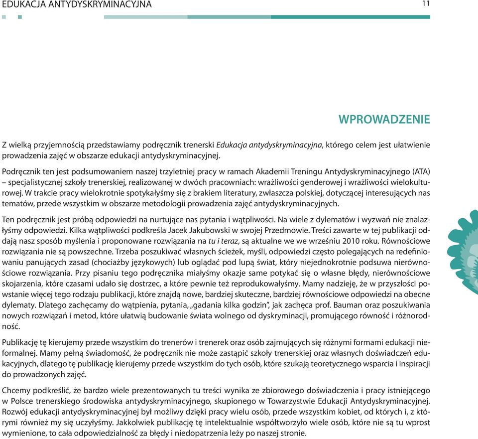 Podręcznik ten jest podsumowaniem naszej trzyletniej pracy w ramach Akademii Treningu Antydyskryminacyjnego (ATA) specjalistycznej szkoły trenerskiej, realizowanej w dwóch pracowniach: wrażliwości