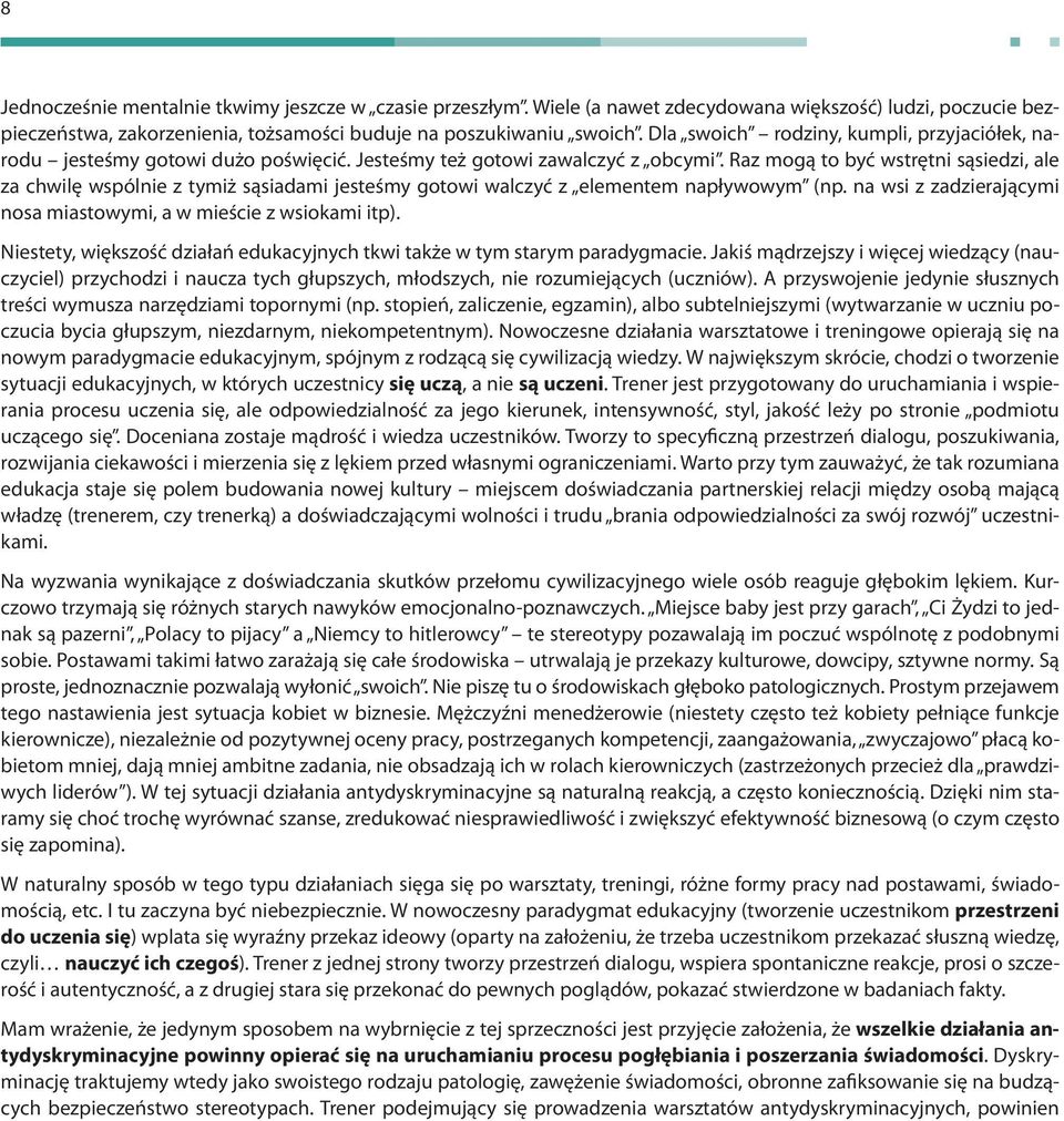 Raz mogą to być wstrętni sąsiedzi, ale za chwilę wspólnie z tymiż sąsiadami jesteśmy gotowi walczyć z elementem napływowym (np. na wsi z zadzierającymi nosa miastowymi, a w mieście z wsiokami itp).