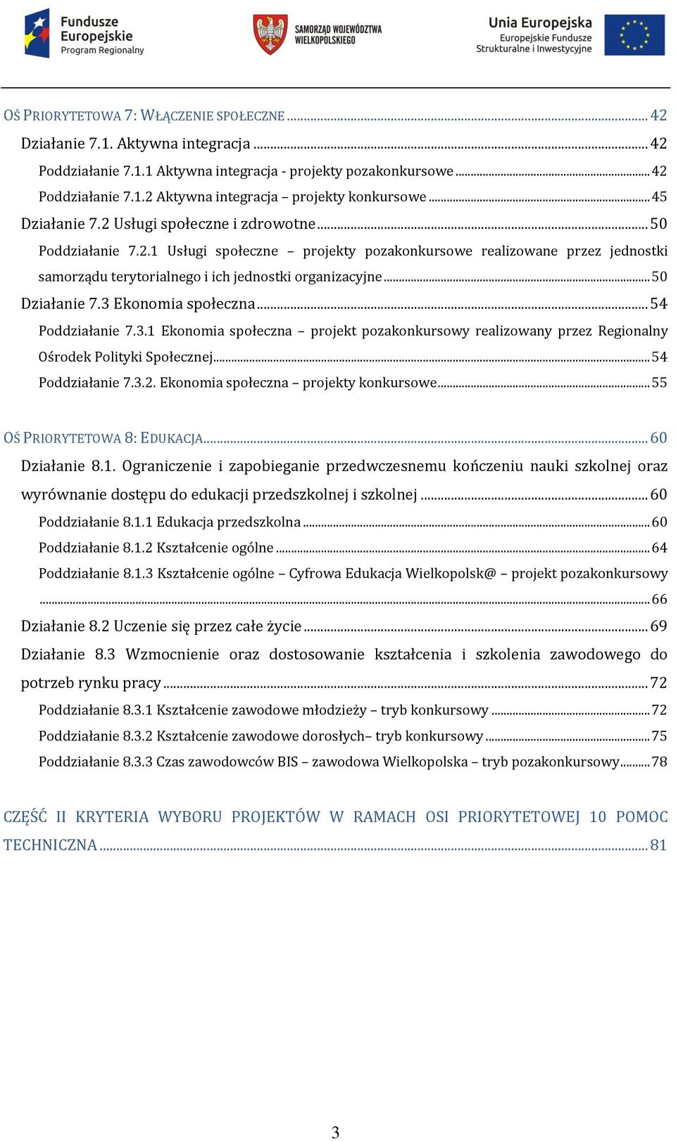 .. 50 Działanie 7.3 Ekonomia społeczna... 54 Poddziałanie 7.3.1 Ekonomia społeczna projekt pozakonkursowy realizowany przez Regionalny Ośrodek Polityki Społecznej... 54 Poddziałanie 7.3.2.