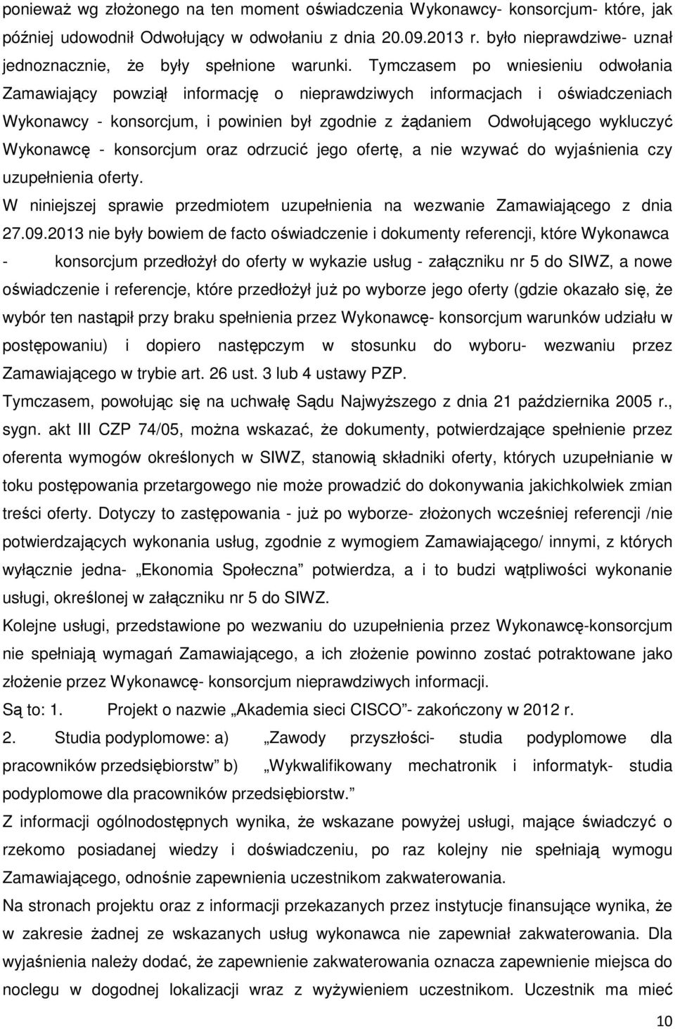 Tymczasem po wniesieniu odwołania Zamawiający powziął informację o nieprawdziwych informacjach i oświadczeniach Wykonawcy - konsorcjum, i powinien był zgodnie z żądaniem Odwołującego wykluczyć