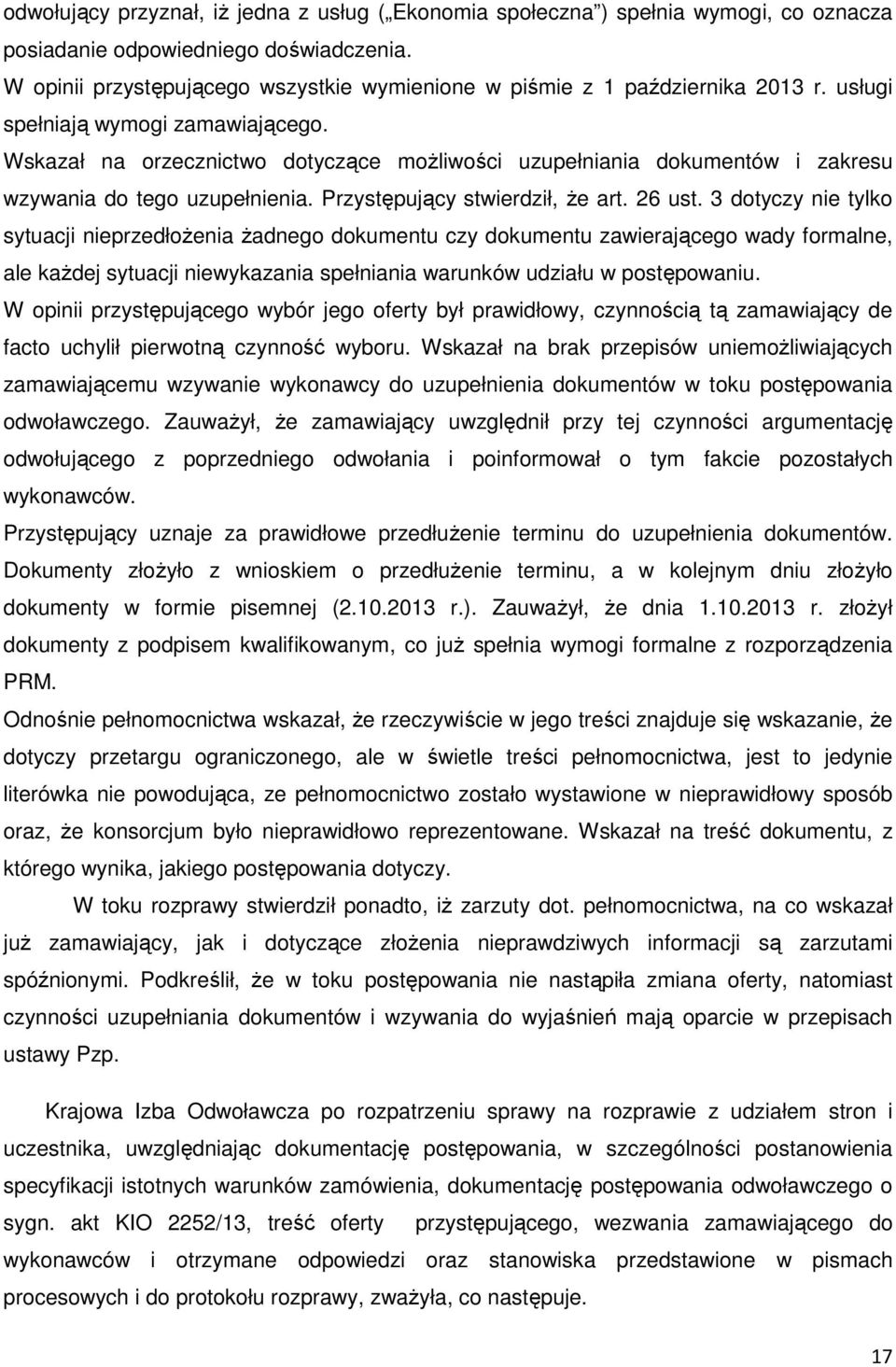 Wskazał na orzecznictwo dotyczące możliwości uzupełniania dokumentów i zakresu wzywania do tego uzupełnienia. Przystępujący stwierdził, że art. 26 ust.