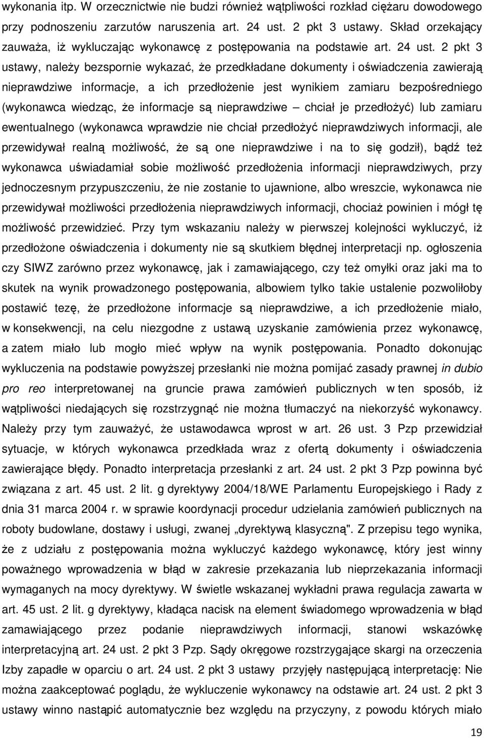 2 pkt 3 ustawy, należy bezspornie wykazać, że przedkładane dokumenty i oświadczenia zawierają nieprawdziwe informacje, a ich przedłożenie jest wynikiem zamiaru bezpośredniego (wykonawca wiedząc, że