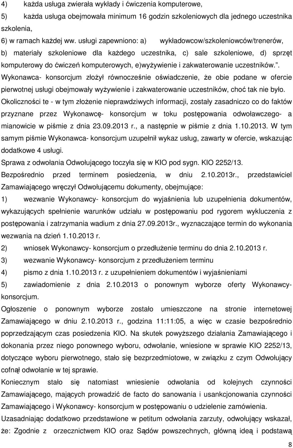 zakwaterowanie uczestników.. Wykonawca- konsorcjum złożył równocześnie oświadczenie, że obie podane w ofercie pierwotnej usługi obejmowały wyżywienie i zakwaterowanie uczestników, choć tak nie było.