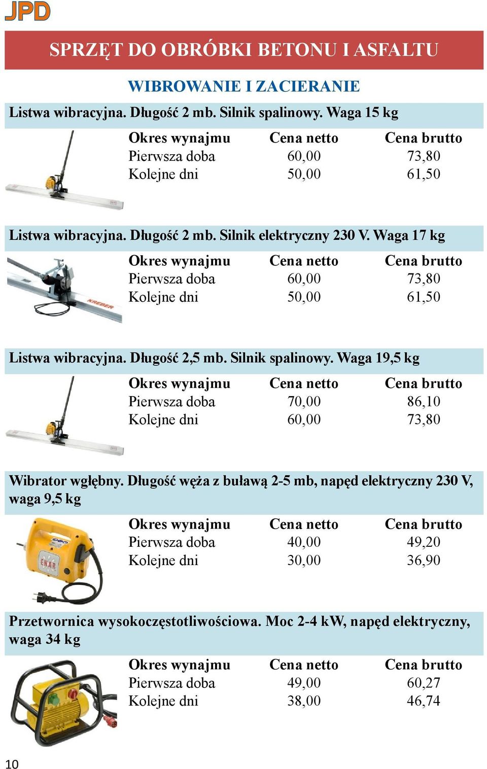 Waga 17 kg Pierwsza doba 60,00 73,80 Kolejne dni 50,00 61,50 Listwa wibracyjna. Długość 2,5 mb. Silnik spalinowy.