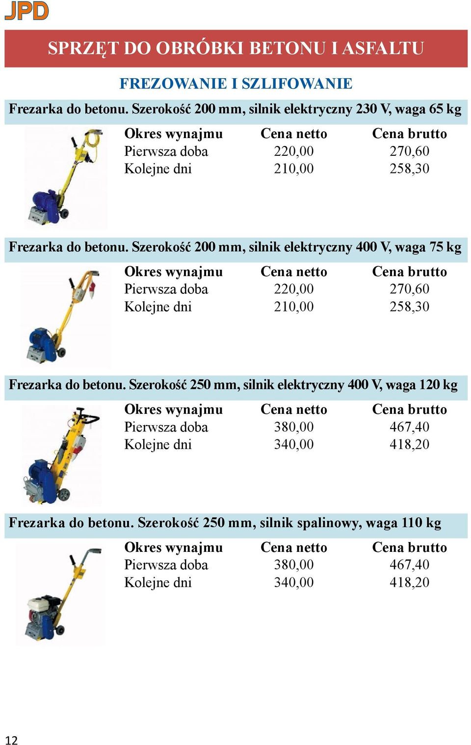 Szerokość 200 mm, silnik elektryczny 400 V, waga 75 kg Pierwsza doba 220,00 270,60 Kolejne dni 210,00 258,30 Frezarka do betonu.