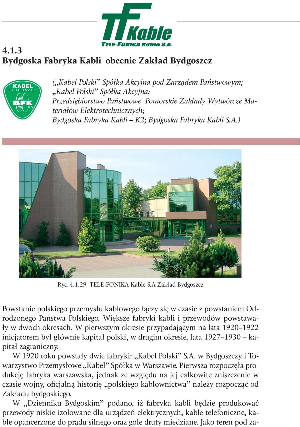 A Zakład Bydgoszcz Powstanie polskiego przemysłu kablowego łączy się w czasie z powstaniem Odrodzonego Państwa Polskiego. Większe fabryki kabli i przewodów powstawały w dwóch okresach.