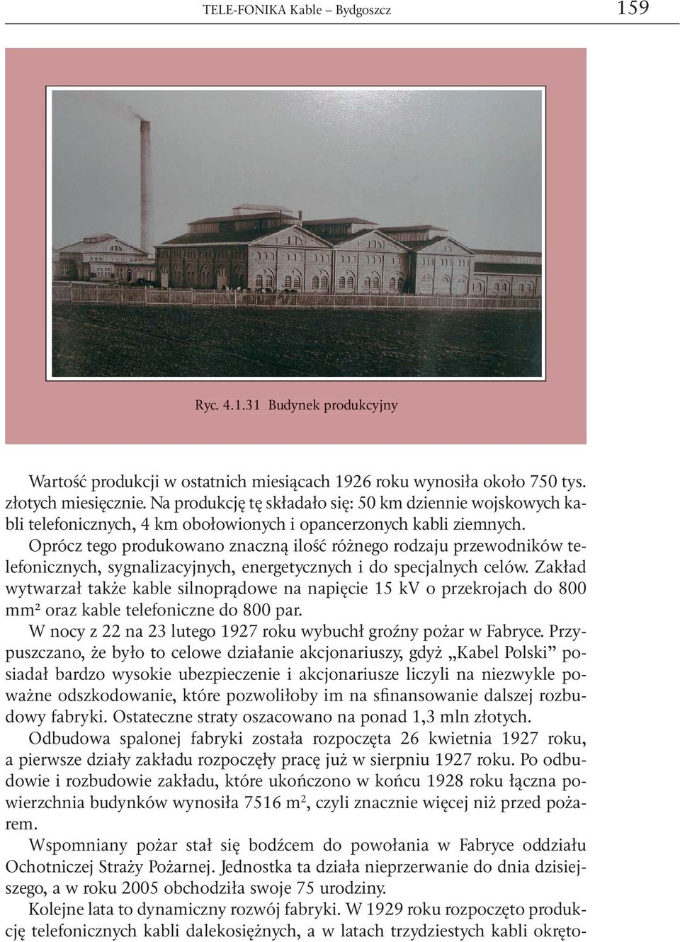 Oprócz tego produkowano znaczną ilość różnego rodzaju przewodników telefonicznych, sygnalizacyjnych, energetycznych i do specjalnych celów.