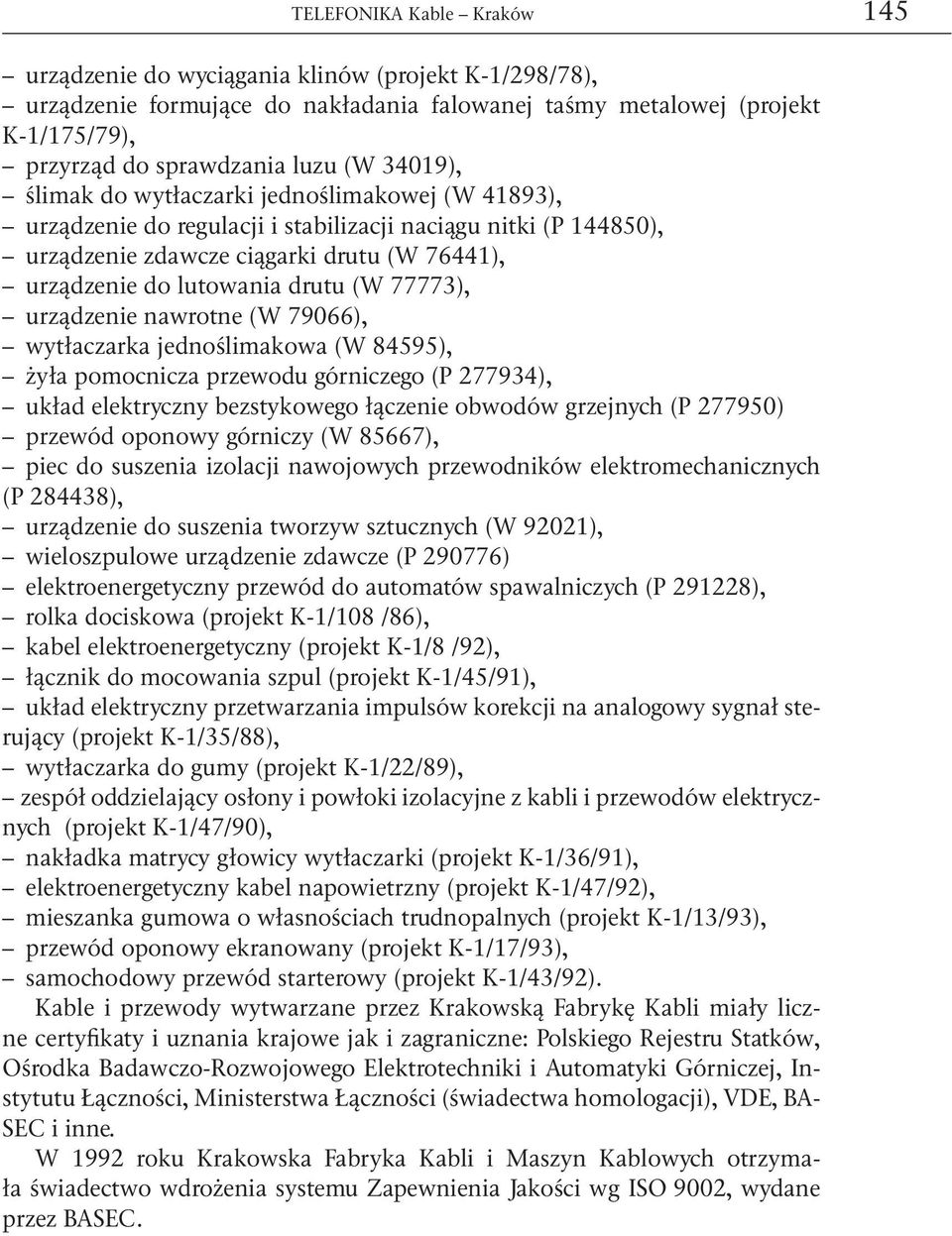 77773), urządzenie nawrotne (W 79066), wytłaczarka jednoślimakowa (W 84595), żyła pomocnicza przewodu górniczego (P 277934), układ elektryczny bezstykowego łączenie obwodów grzejnych (P 277950)