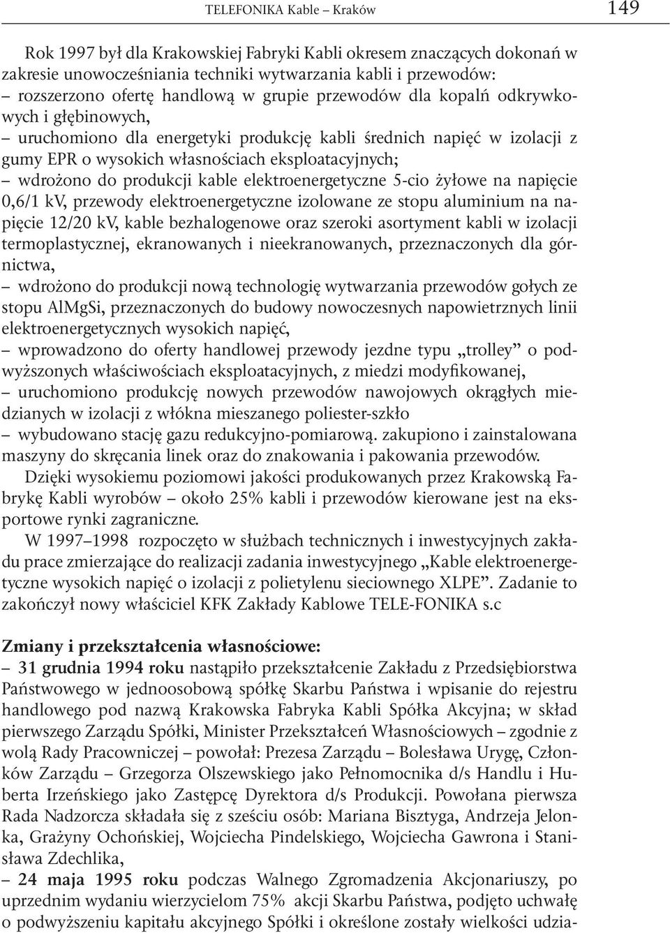 produkcji kable elektroenergetyczne 5-cio żyłowe na napięcie 0,6/1 kv, przewody elektroenergetyczne izolowane ze stopu aluminium na napięcie 12/20 kv, kable bezhalogenowe oraz szeroki asortyment