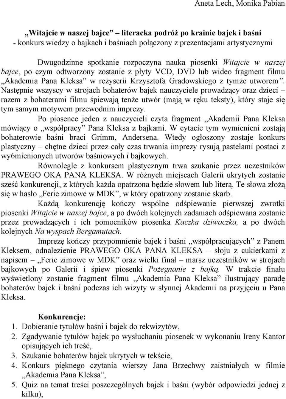 Następnie wszyscy w strojach bohaterów bajek nauczyciele prowadzący oraz dzieci razem z bohaterami filmu śpiewają tenże utwór (mają w ręku teksty), który staje się tym samym motywem przewodnim