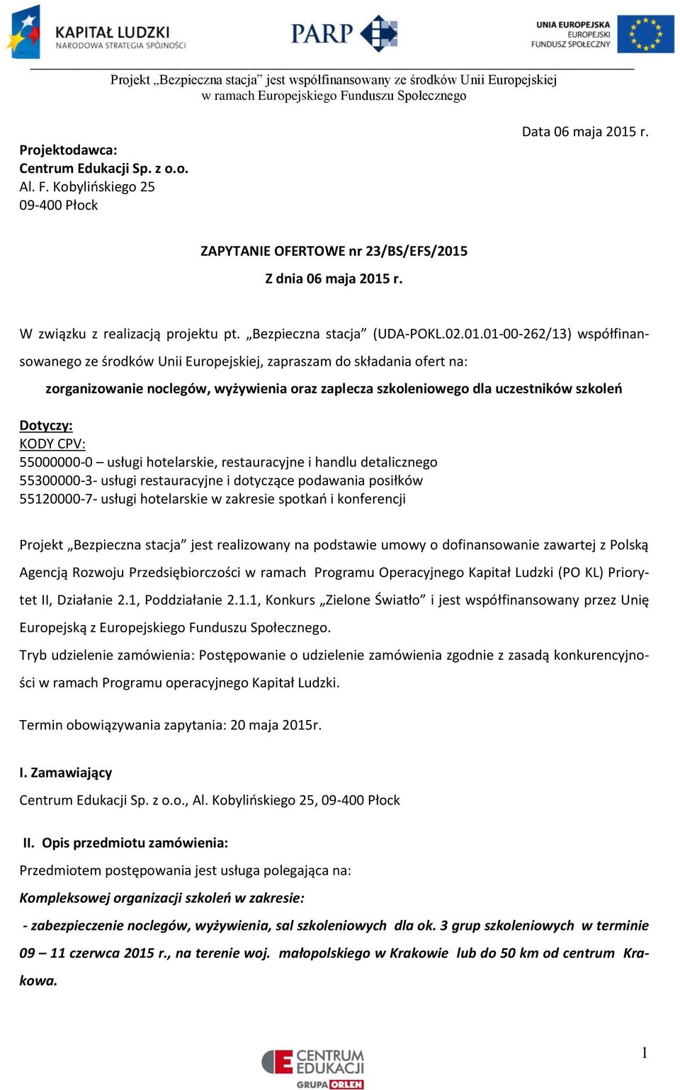 01-00-262/13) współfinansowanego ze środków Unii Europejskiej, zapraszam do składania ofert na: zorganizowanie noclegów, wyżywienia oraz zaplecza szkoleniowego dla uczestników szkoleń Dotyczy: KODY