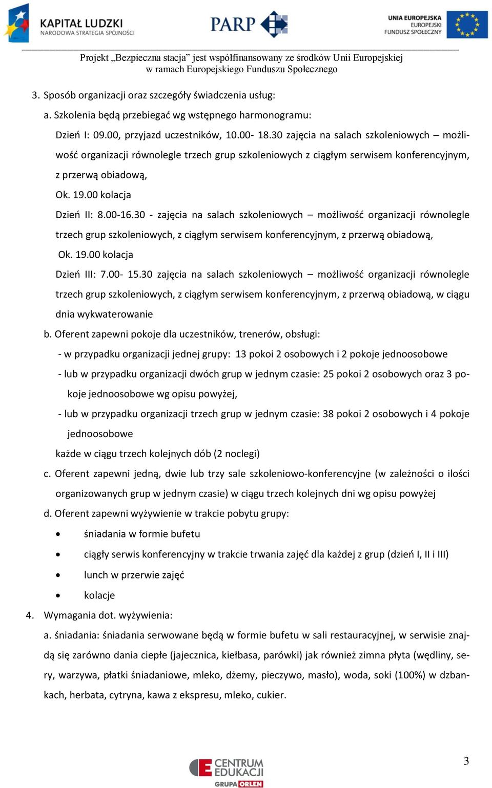 30 - zajęcia na salach szkoleniowych możliwość organizacji równolegle trzech grup szkoleniowych, z ciągłym serwisem konferencyjnym, z przerwą obiadową, Ok. 19.00 kolacja Dzień III: 7.00-15.