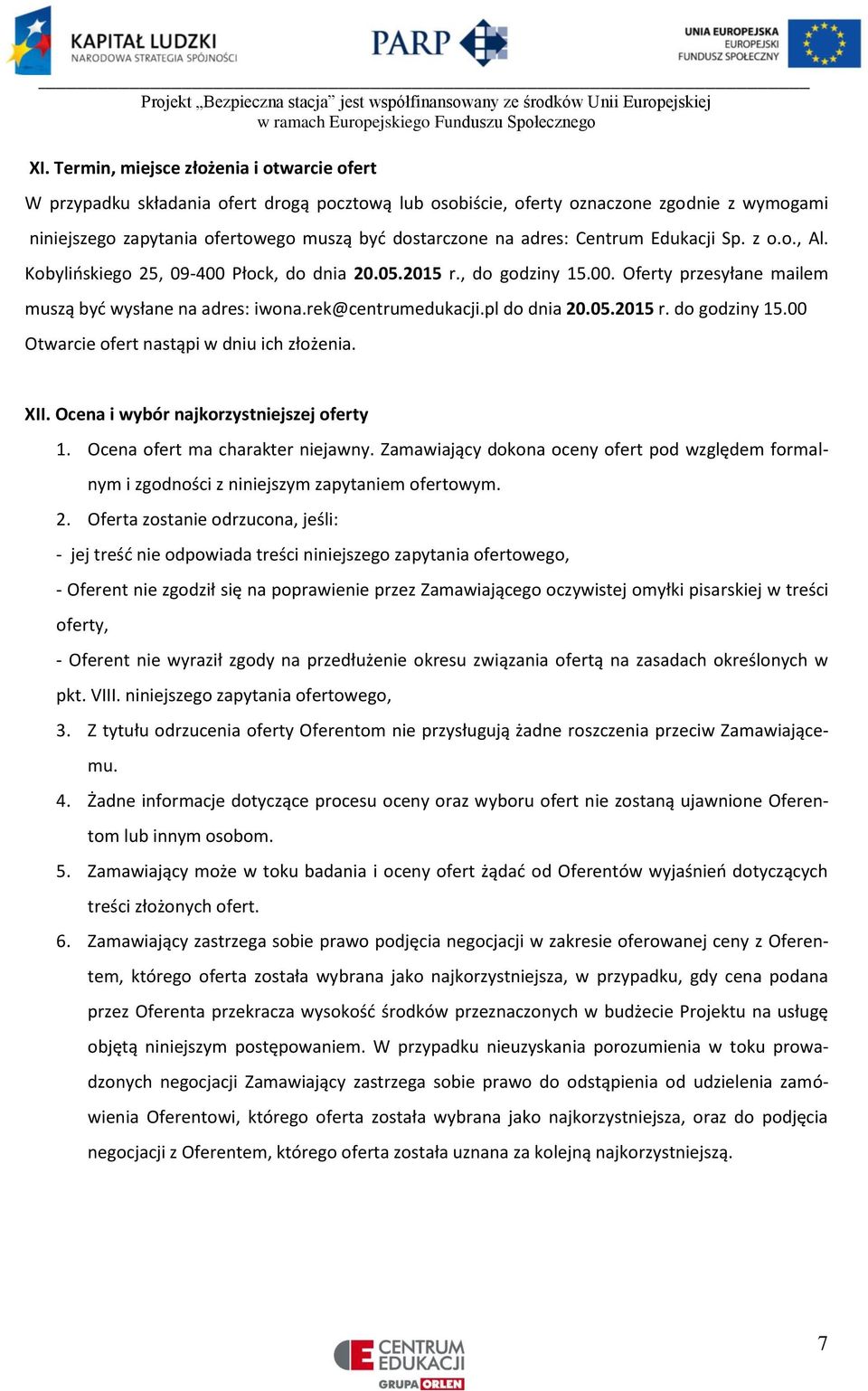 pl do dnia 20.05.2015 r. do godziny 15.00 Otwarcie ofert nastąpi w dniu ich złożenia. XII. Ocena i wybór najkorzystniejszej oferty 1. Ocena ofert ma charakter niejawny.